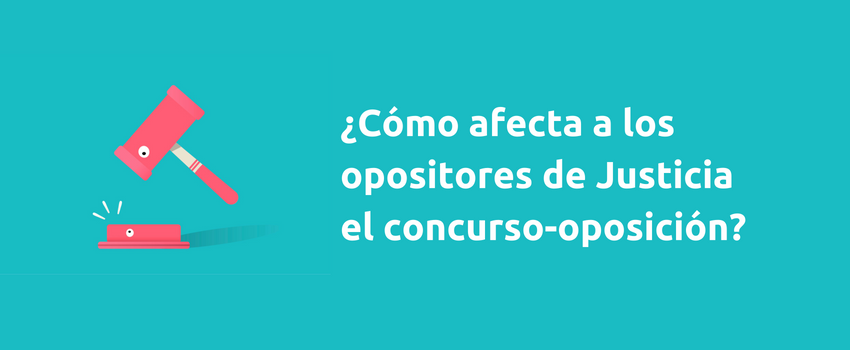 ¿Como afecta el concurso-oposición a los opositores de Justicia?